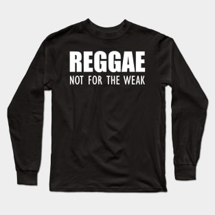 Reggae not for the weak w Long Sleeve T-Shirt